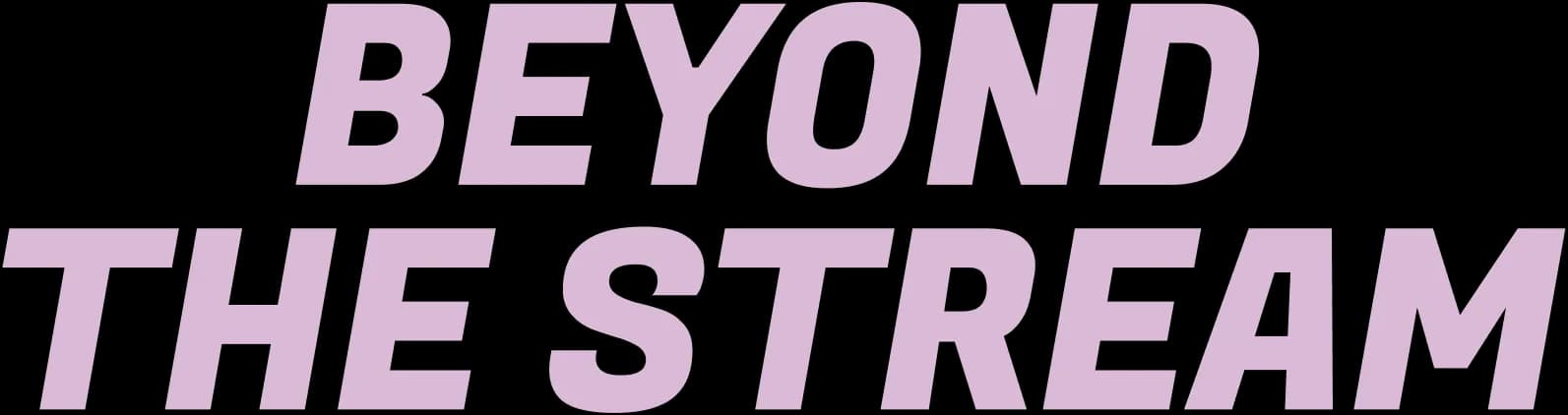 BEYOND THE STREAM
